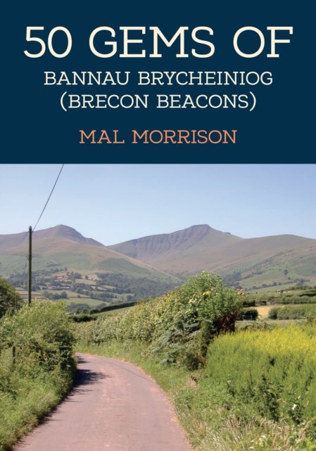 50 Gems of Bannau Brycheiniog (Brecon Beacons) - The History & Heritage of the Most Iconic Places