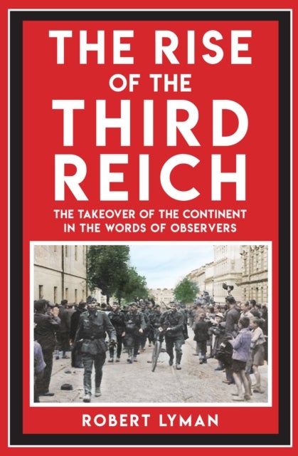 The Rise of the Third Reich - The Takeover of the Continent in the Words of Observers