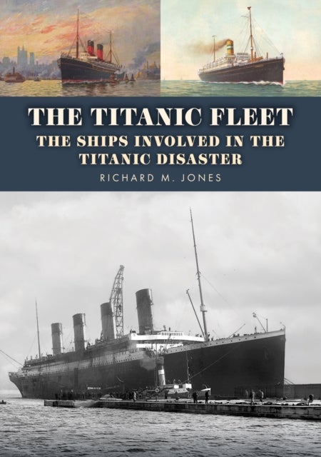The Titanic Fleet - The Ships Involved in the Titanic Disaster
