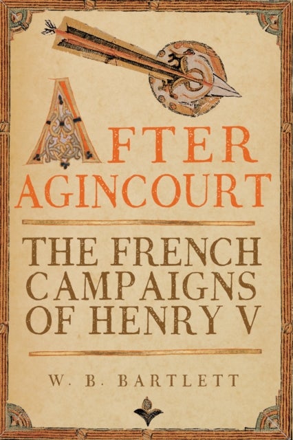 After Agincourt - The French Campaigns of Henry V