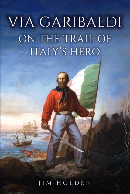 Via Garibaldi - On the Trail of Italy's Hero
