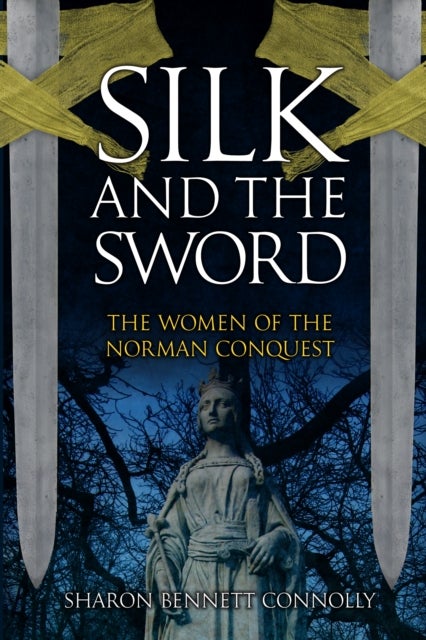 Silk and the Sword - The Women of the Norman Conquest
