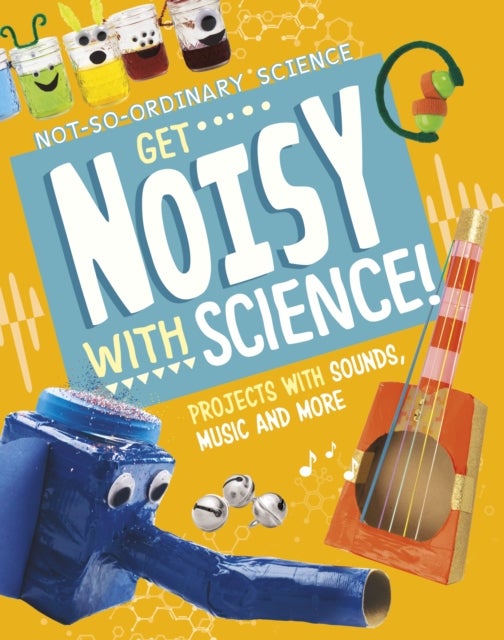 Get Noisy with Science! - Projects with Sounds, Music and More