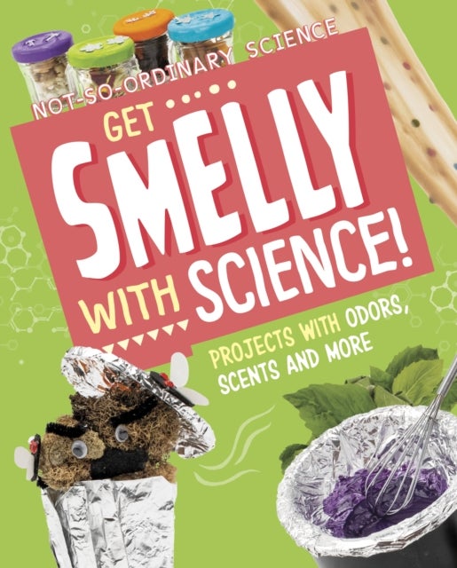 Get Smelly with Science! - Projects with Odours, Scents and More