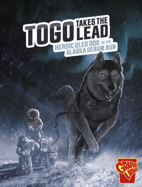 Togo Takes the Lead - Heroic Sled Dog of the Alaska Serum Run