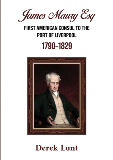 James Maury Esq First American Consul to the Port of Liverpool 1790–1829