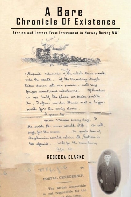 A Bare Chronicle of Existence - Stories and Letters from Internment in Norway During WW1