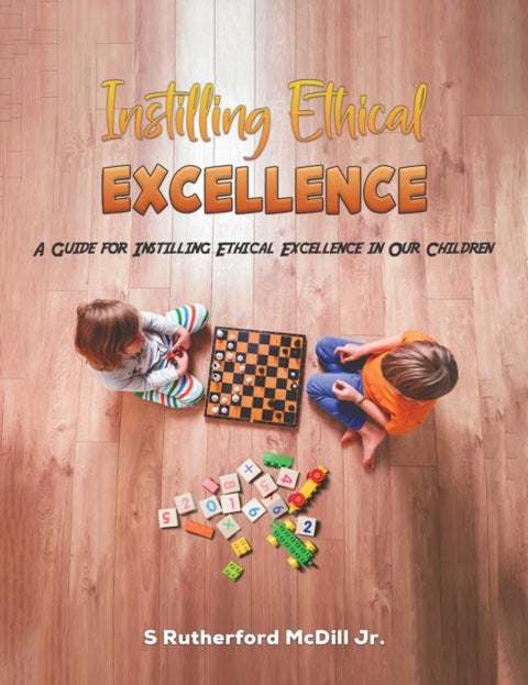 Instilling Ethical Excellence - A Guide for Instilling Ethical Excellence in Our Children