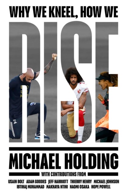 Why We Kneel How We Rise - WINNER OF THE WILLIAM HILL SPORTS BOOK OF THE YEAR PRIZE