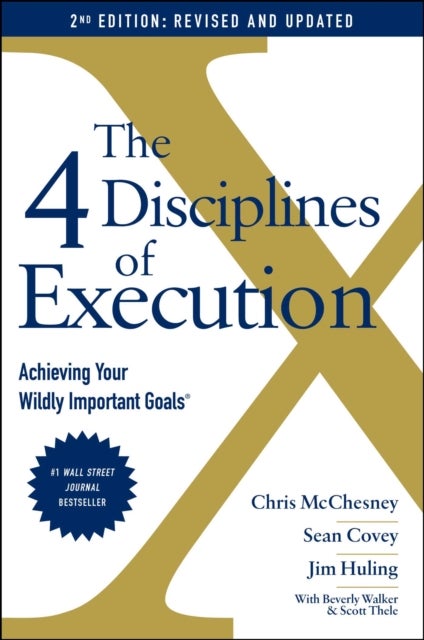 The 4 Disciplines of Execution: Revised and Update - Achieving Your Wildly Important Goals