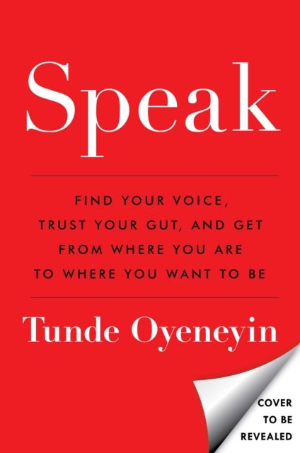 SPEAK - How to find your voice, trust your gut, and get from where you are to where you want to be