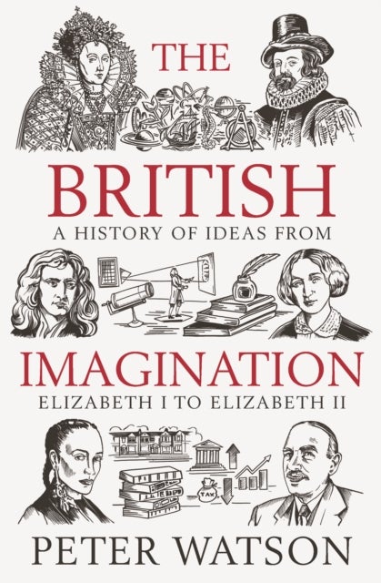 The British Imagination - A History of Ideas from Elizabeth I to Elizabeth II