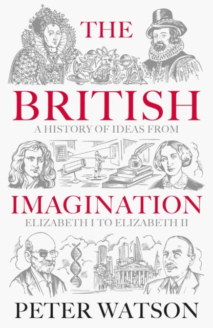 The British Imagination - A History of Ideas from Elizabeth I to Elizabeth II