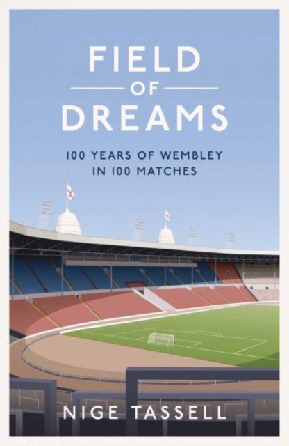 Field of Dreams - 100 Years of Wembley in 100 Matches