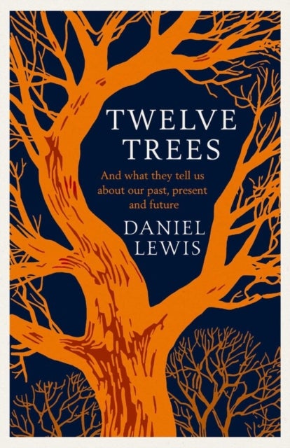 Twelve Trees - And What They Tell Us About Our Past, Present and Future