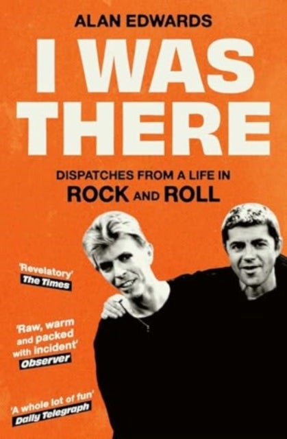 I Was There - Dispatches from a Life in Rock and Roll