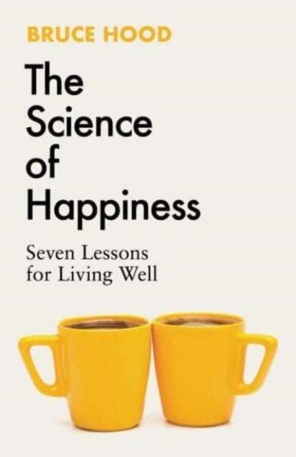 The Science of Happiness - Seven Lessons for Living Well