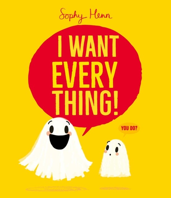I Want Everything - a funny and relatable picture book from Sophy Henn