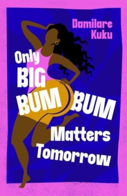 Only Big Bumbum Matters Tomorrow - The bold, funny and insightful novel from the bestselling author of NEARLY ALL THE MEN IN LAGOS ARE MAD