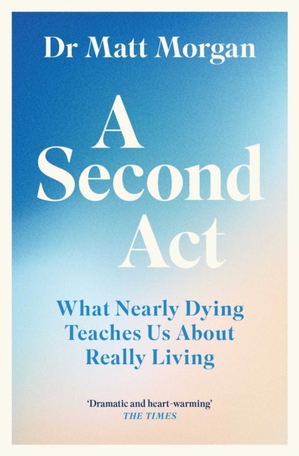 A Second Act - What Nearly Dying Teaches Us About Really Living