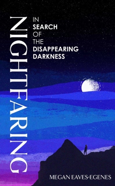Nightfaring - In Search of the Disappearing Darkness