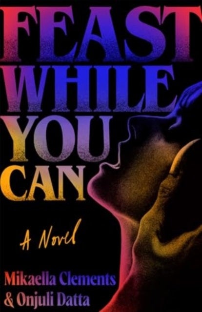 Feast While You Can - a 'brilliantly visceral queer horror' for fans of Julia Armfield and Eliza Clark