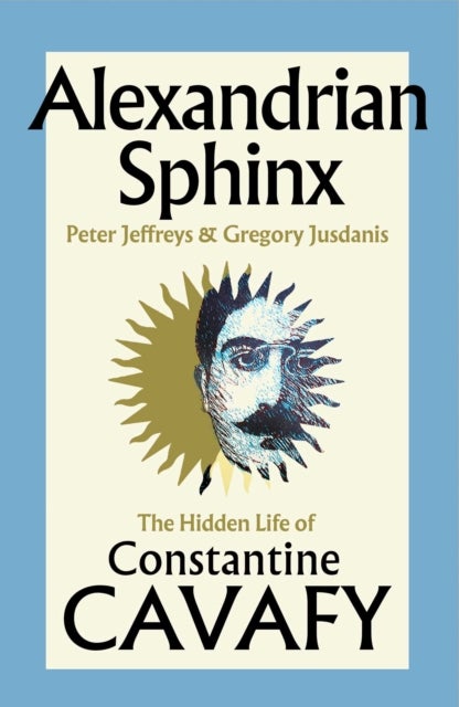 Alexandrian Sphinx - The Hidden Life of Constantine Cavafy