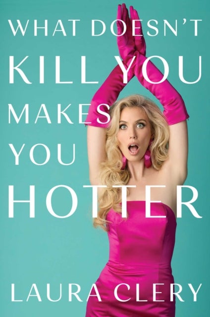 What Doesn't Kill You Makes You Hotter - How I Lost a Husband, Gained a Lawyer and Found Myself