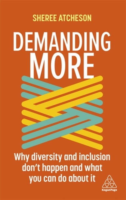 Demanding More - Why Diversity and Inclusion Don't Happen and What You Can Do About It
