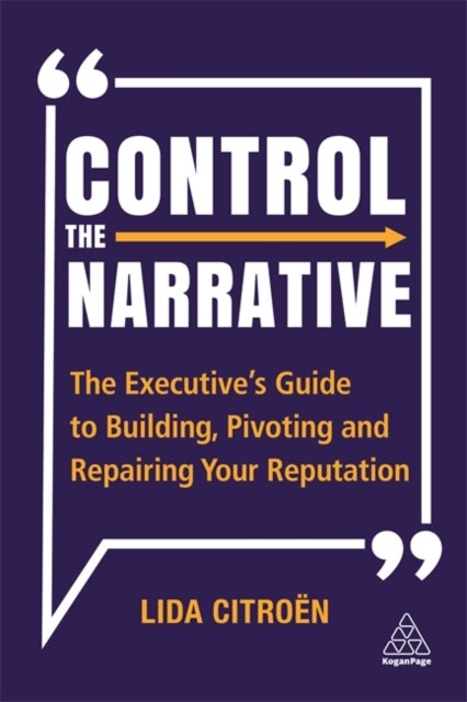 Control the Narrative - The Executive's Guide to Building, Pivoting and Repairing Your Reputation