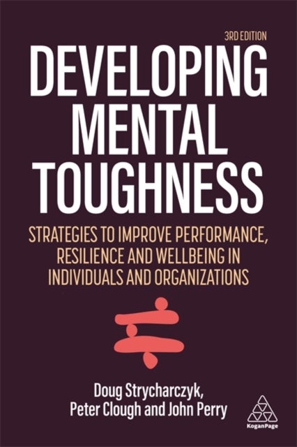 Developing Mental Toughness - Strategies to Improve Performance, Resilience and Wellbeing in Individuals and Organizations