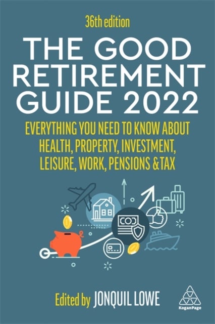 The Good Retirement Guide 2022 - Everything You Need to Know About Health, Property, Investment, Leisure, Work, Pensions and Tax