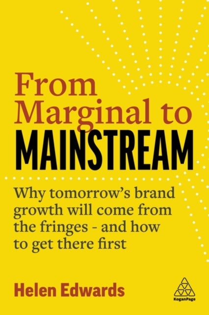From Marginal to Mainstream - Why Tomorrow’s Brand Growth Will Come from the Fringes - and How to Get There First
