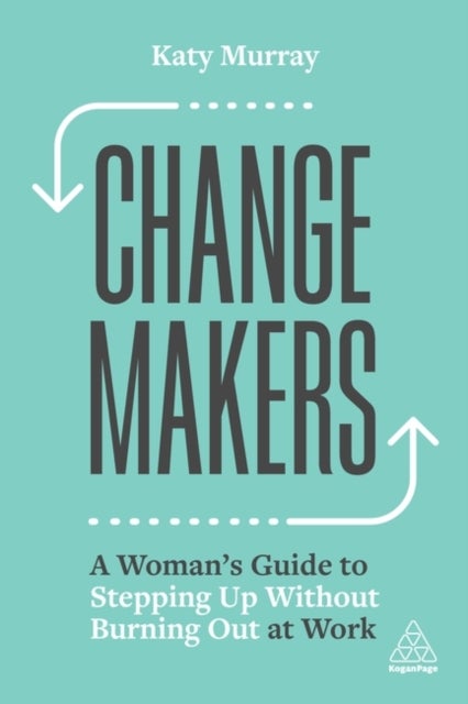 Change Makers - A Woman’s Guide to Stepping Up Without Burning Out at Work