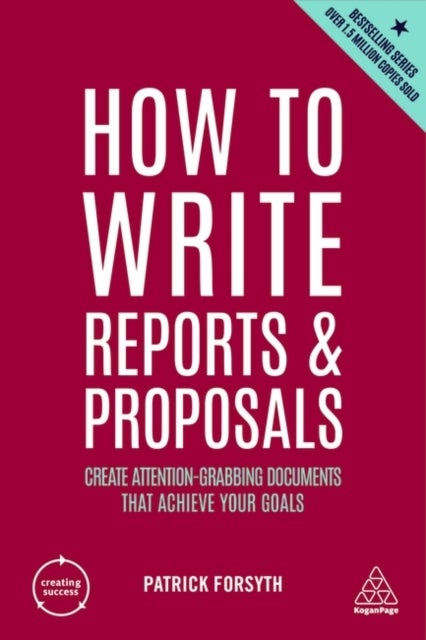 How to Write Reports and Proposals - Create Attention-Grabbing Documents that Achieve Your Goals