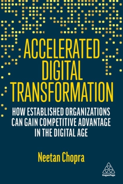 Accelerated Digital Transformation - How Established Organizations Can Gain Competitive Advantage in the Digital Age