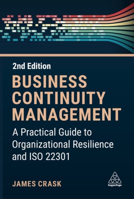 Business Continuity Management - A Practical Guide to Organization Resilience and ISO 22301