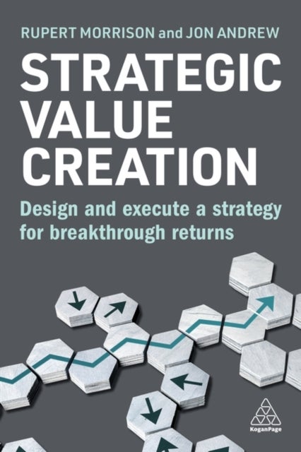 Strategic Value Creation - Design and Execute a Strategy for Breakthrough Returns