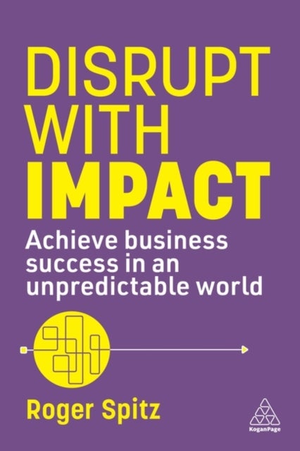 Disrupt With Impact - Achieve Business Success in an Unpredictable World