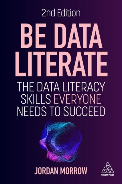 Be Data Literate - The Data Literacy Skills Everyone Needs to Succeed