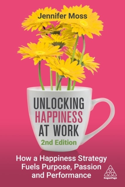 Unlocking Happiness at Work - How a Happiness Strategy Fuels Purpose, Passion and Performance