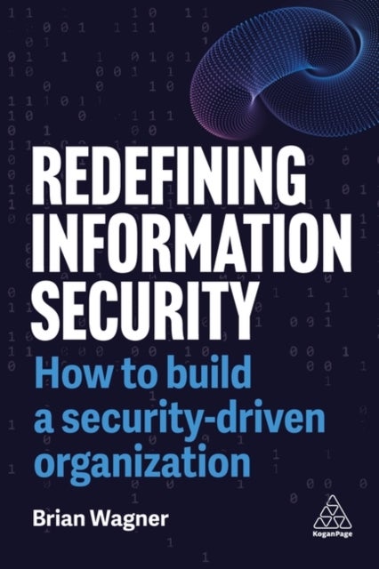 Redefining Information Security - How to Build a Security-Driven Organization