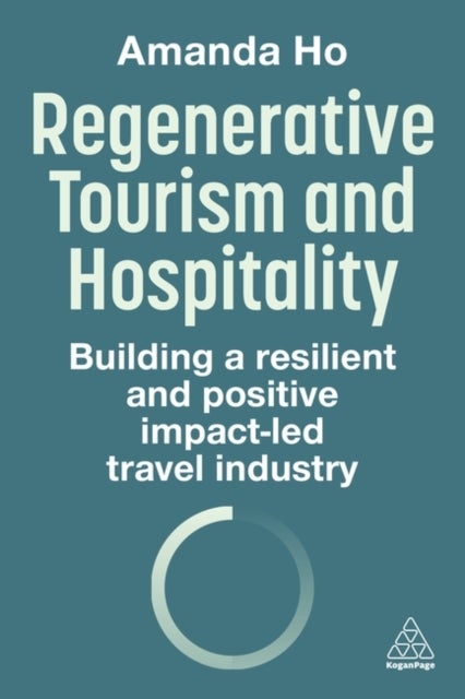 Regenerative Tourism and Hospitality - Building a Resilient and Positive Impact-Led Travel Industry