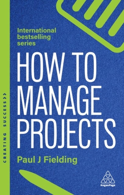 How to Manage Projects - Essential Project Management Skills to Deliver On-time, On-budget Results
