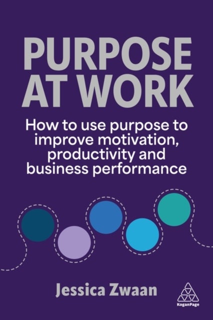 Purpose and Work - How Purpose Supports Motivation, Productivity and Performance at Work