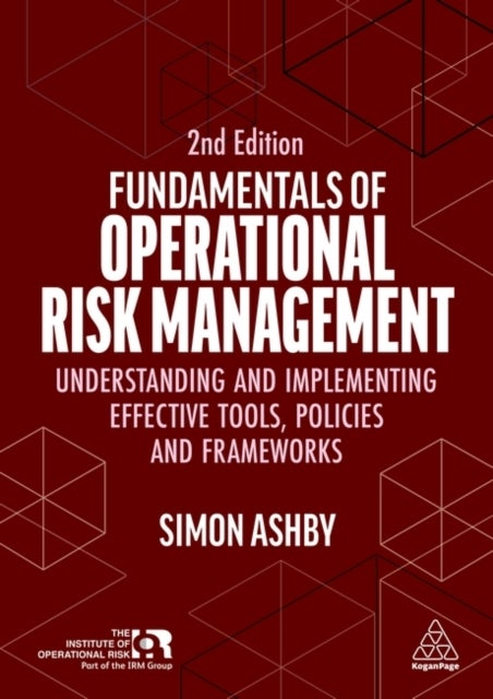 Fundamentals of Operational Risk Management - Understanding and Implementing Effective Tools, Policies and Frameworks