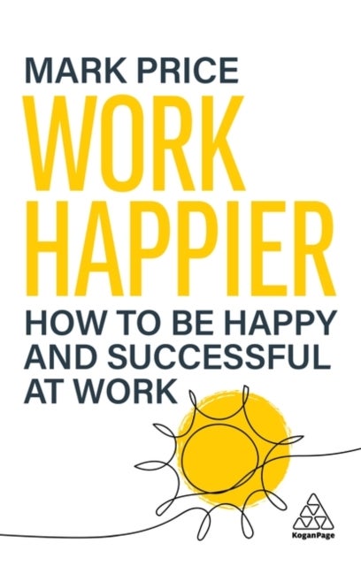 Work Happier - How to be Happy and Successful at Work