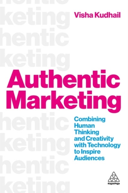 Authentic Marketing - Combining Human Thinking and Creativity with Technology to Inspire Audiences
