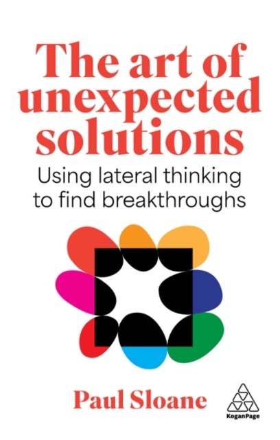 The Art of Unexpected Solutions - Using Lateral Thinking to Find Breakthroughs