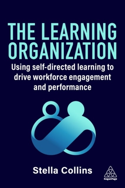 The Learning Organization - Using Self-Directed Learning to Drive Workforce Engagement and Performance